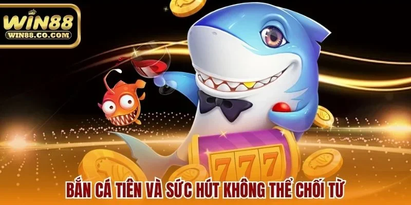 Bắn cá tiên và sức hút không thể chối từ