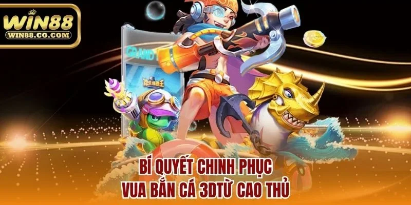Bí quyết chinh phục vua bắn cá 3Dtừ cao thủ
