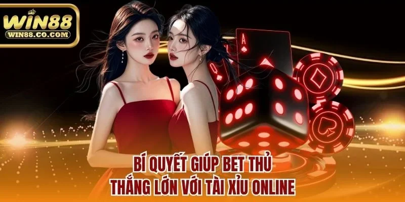 Bí quyết giúp bet thủ thắng lớn với tài xỉu online