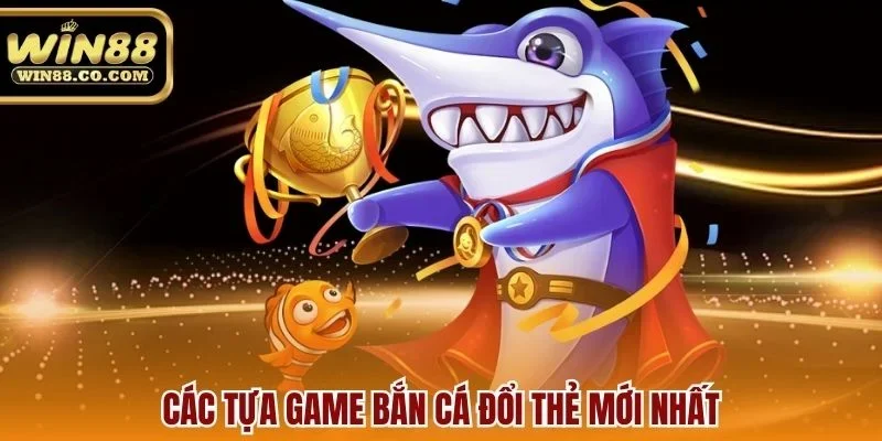 Các tựa game bắn cá đổi thẻ mới nhất