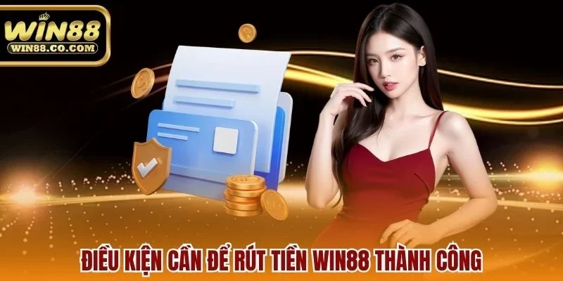 Điều kiện cần để rút tiền Win88 thành công