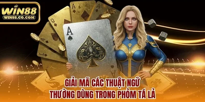 Giải mã các thuật ngữ thường dùng trong phỏm tá lả