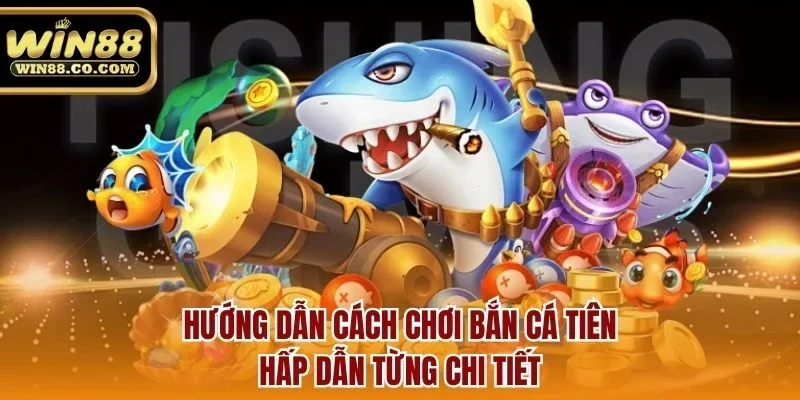 Hướng dẫn cách chơi bắn cá tiên hấp dẫn từng chi tiết