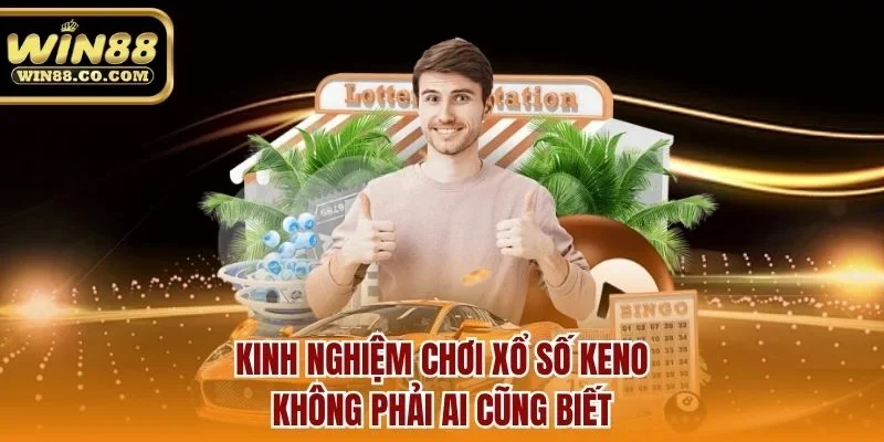 Kinh nghiệm chơi xổ số keno không phải ai cũng biết