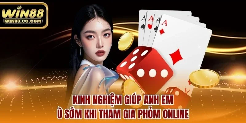 Kinh nghiệm giúp anh em ù sớm khi tham gia phỏm online