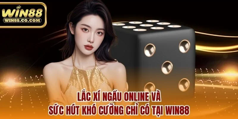 Lắc xí ngầu online và sức hút khó cưỡng chỉ có tại Win88