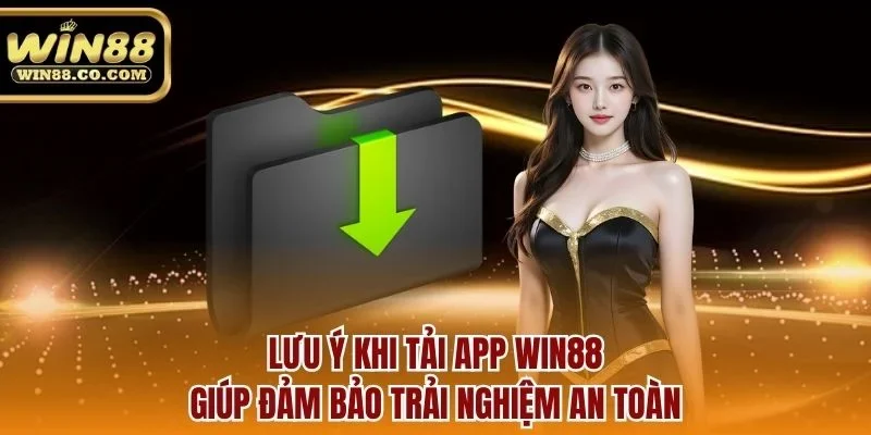 Lưu ý khi tải app Win88 giúp đảm bảo trải nghiệm an toàn
