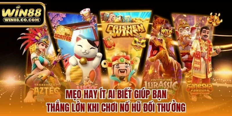 Mẹo hay ít ai biết giúp bạn thắng lớn khi chơi nổ hũ đổi thưởng