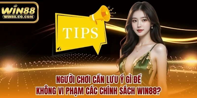 Người chơi cần lưu ý gì để không vi phạm các Chính sách Win88?