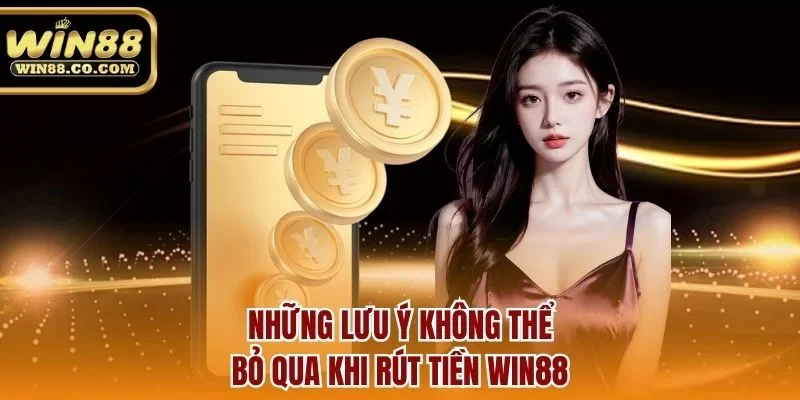 Những lưu ý không thể bỏ qua khi rút tiền Win88