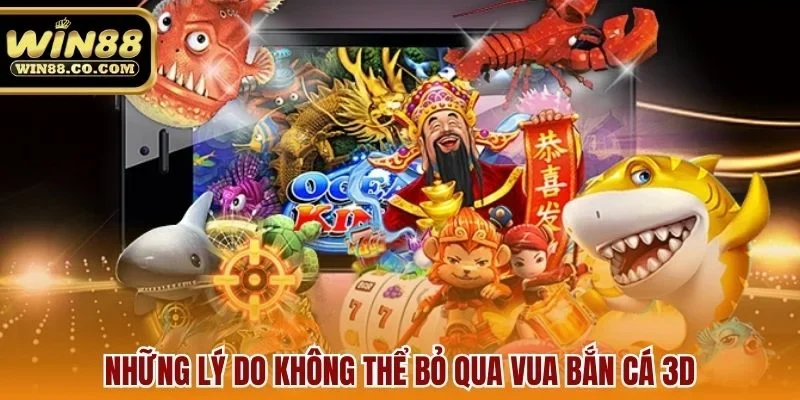 Những lý do không thể bỏ qua vua bắn cá 3D