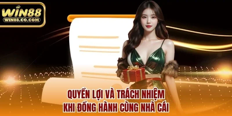 Quyền lợi và trách nhiệm khi đồng hành cùng nhà cái