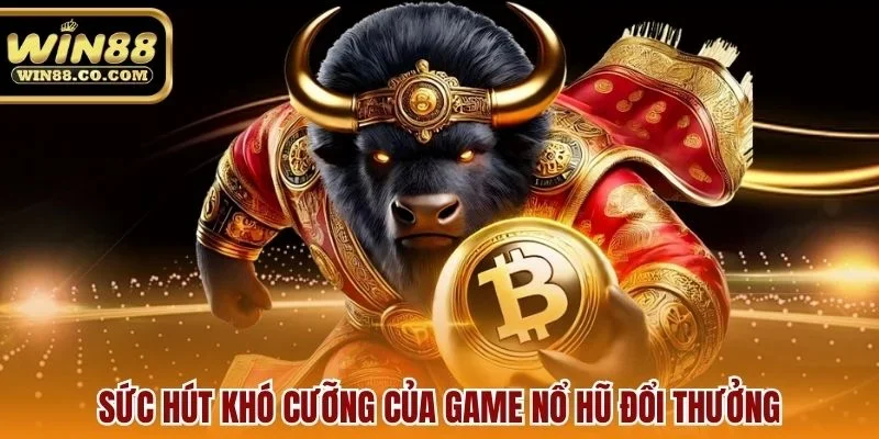 Sức hút khó cưỡng của game nổ hũ đổi thưởng