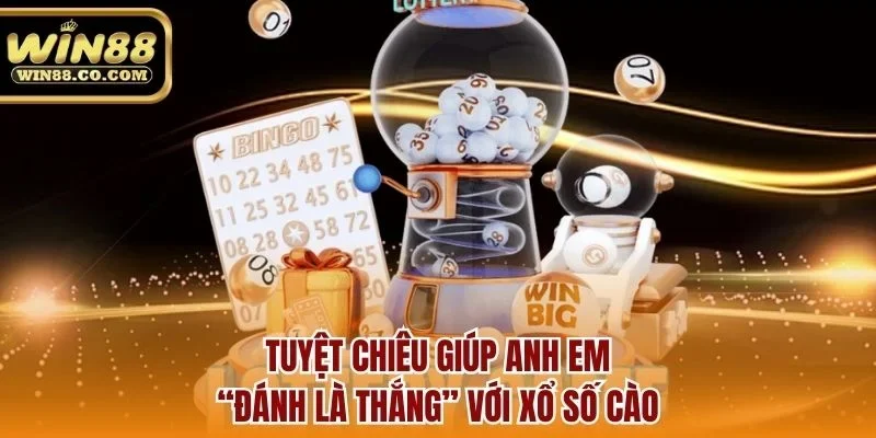 Tuyệt chiêu giúp anh em “đánh là thắng” với xổ số cào