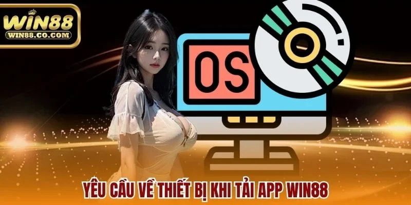 Yêu cầu về thiết bị khi tải app Win88